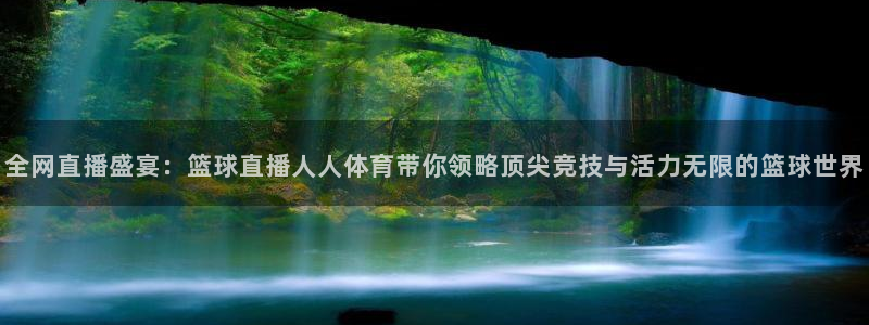 乐球直播在线看球：全网直播盛宴：篮球直播人人体育带你领略顶尖竞技与活力无限的篮球世界